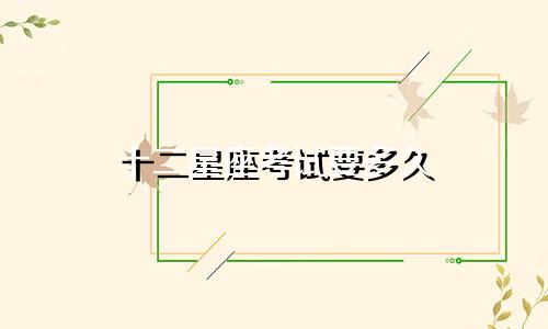 十二星座考试要多久