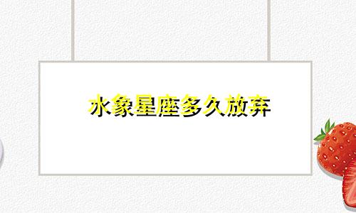 水象星座多久放弃