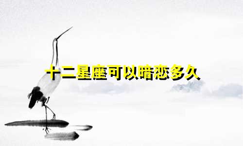 十二星座可以暗恋多久