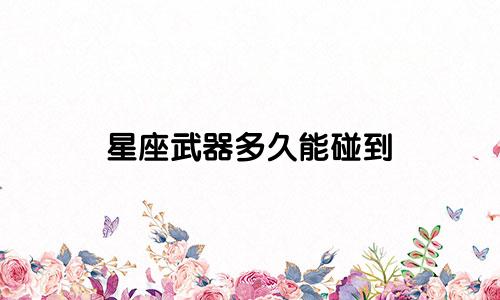 星座武器多久能碰到