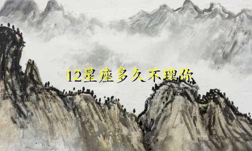 12星座多久不理你