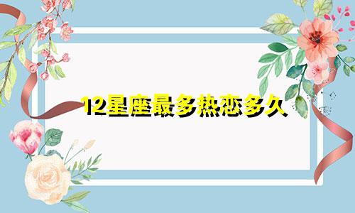 12星座最多热恋多久