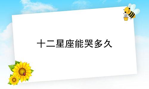 十二星座能哭多久