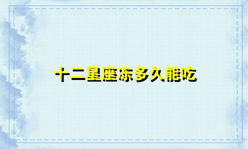 十二星座冻多久能吃