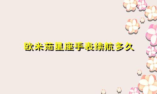 欧米茄星座手表续航多久