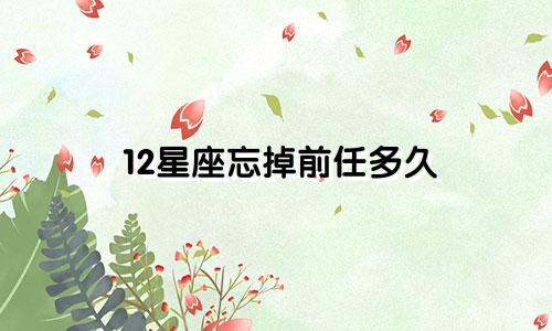12星座忘掉前任多久