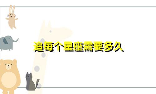 追每个星座需要多久