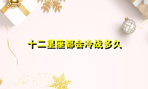 十二星座都会冷战多久