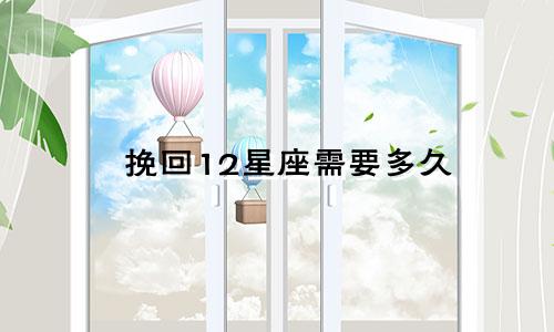 挽回12星座需要多久