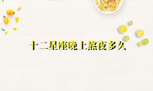十二星座晚上熬夜多久