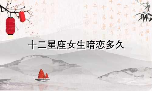 十二星座女生暗恋多久