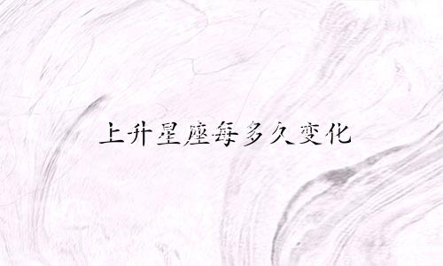 上升星座每多久变化