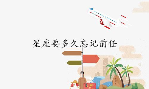 星座要多久忘记前任