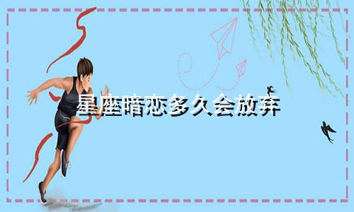 星座暗恋多久会放弃