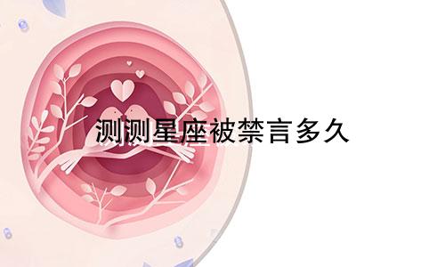 测测星座被禁言多久