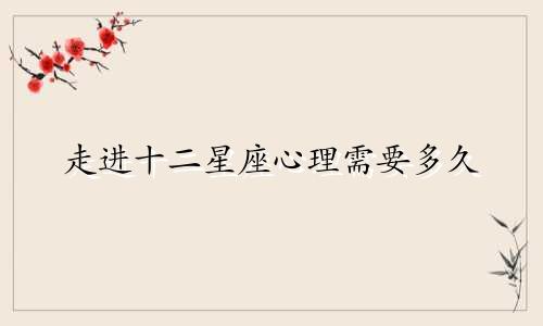 走进十二星座心理需要多久