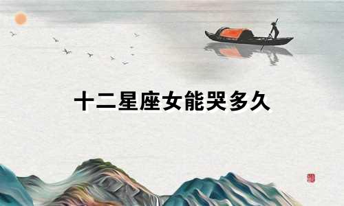 十二星座女能哭多久