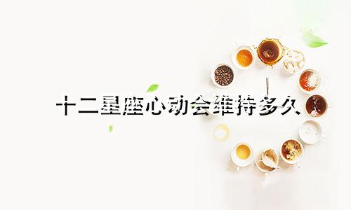 十二星座心动会维持多久