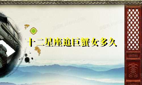 十二星座追巨蟹女多久