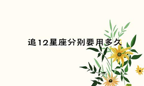 追12星座分别要用多久