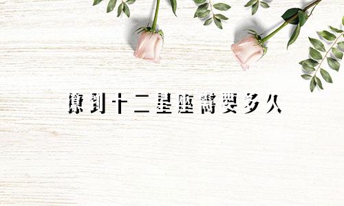 撩到十二星座需要多久