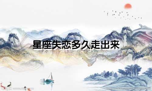 星座失恋多久走出来