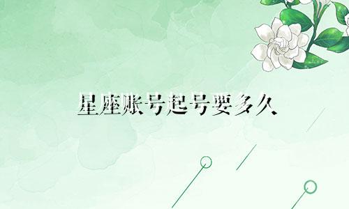 星座账号起号要多久