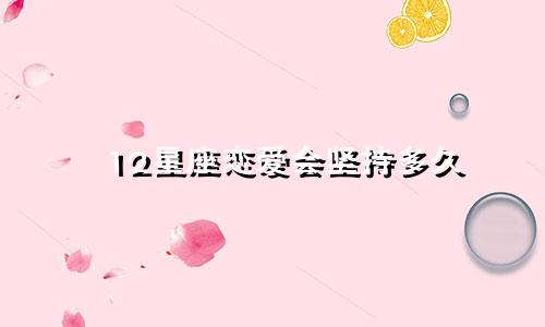 12星座恋爱会坚持多久