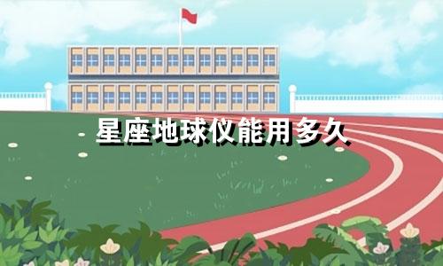 星座地球仪能用多久