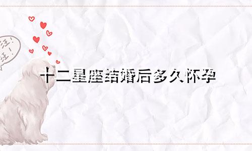 十二星座结婚后多久怀孕