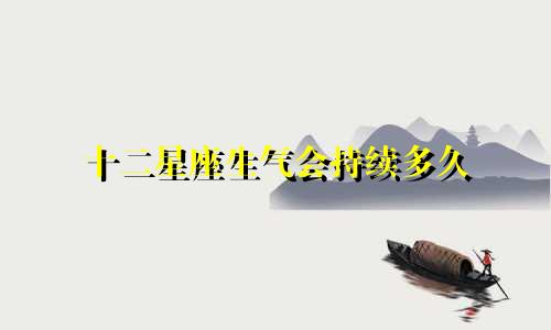 十二星座生气会持续多久