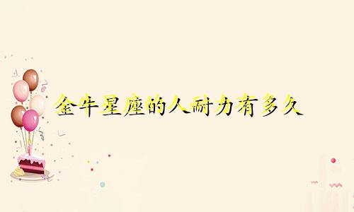 金牛星座的人耐力有多久