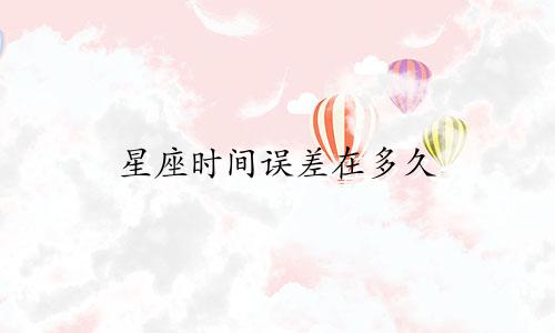 星座时间误差在多久