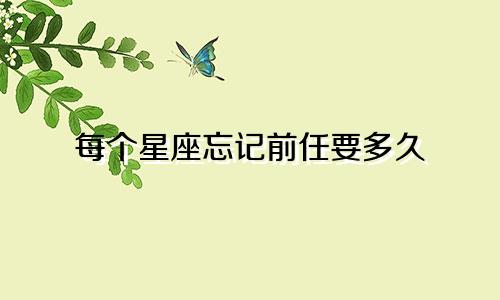 每个星座忘记前任要多久