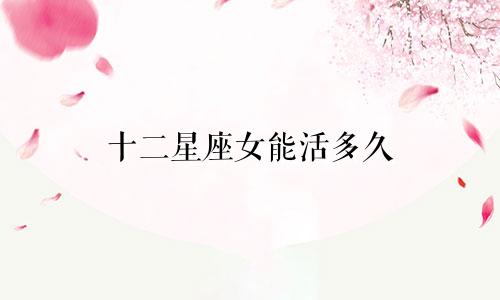 十二星座女能活多久