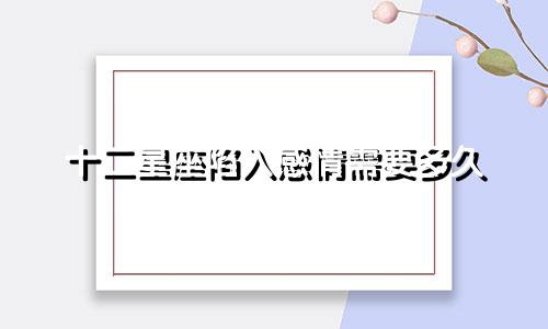 十二星座陷入感情需要多久