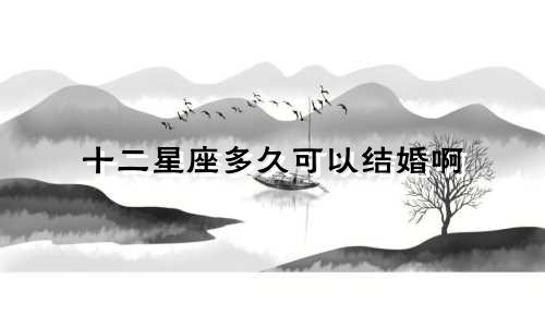 十二星座多久可以结婚啊