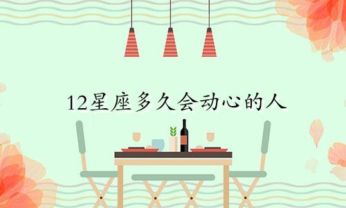 12星座多久会动心的人