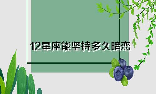 12星座能坚持多久暗恋