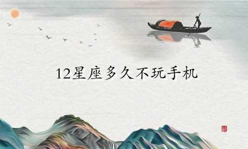 12星座多久不玩手机