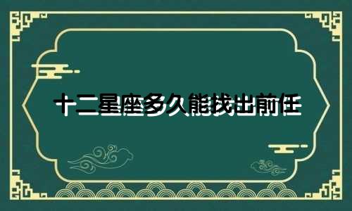 十二星座多久能找出前任