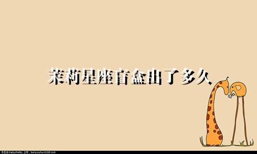 茉莉星座盲盒出了多久