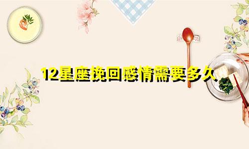 12星座挽回感情需要多久