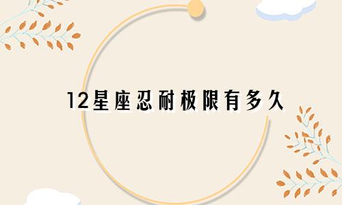 12星座忍耐极限有多久