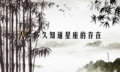 人类多久知道星座的存在