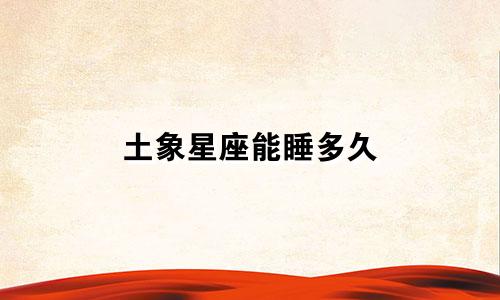 土象星座能睡多久