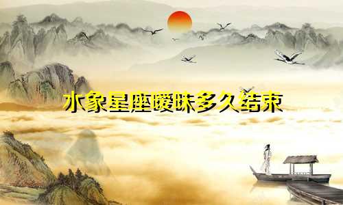 水象星座暧昧多久结束