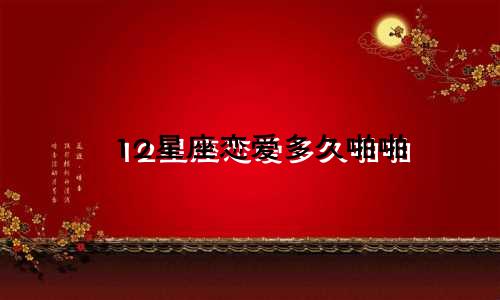 12星座恋爱多久啪啪
