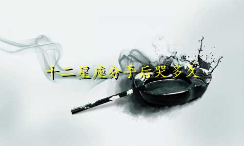 十二星座分手后哭多久