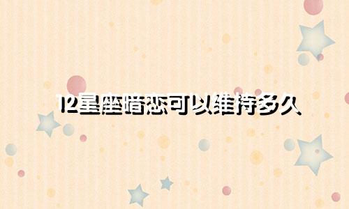 12星座暗恋可以维持多久